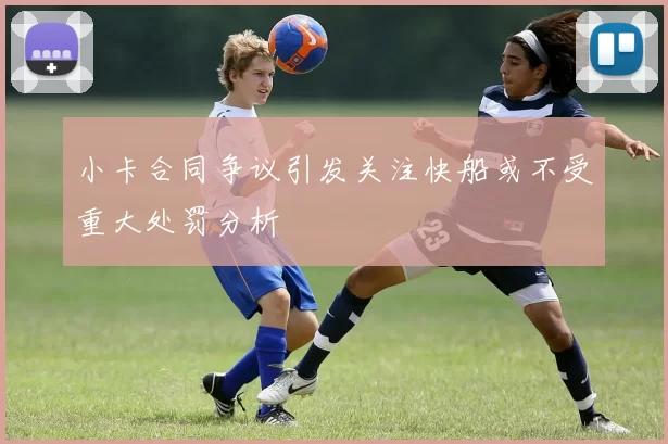 小卡合同争议引发关注快船或不受重大处罚分析
