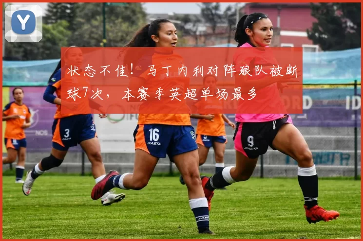 状态不佳！马丁内利对阵狼队被断球7次，本赛季英超单场最多